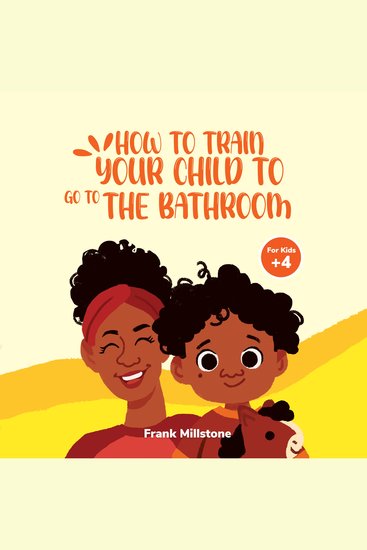 How to Train Your Child to Go to The Bathroom A Book to Teach Children to Overcome The Fear of Pooping - cover