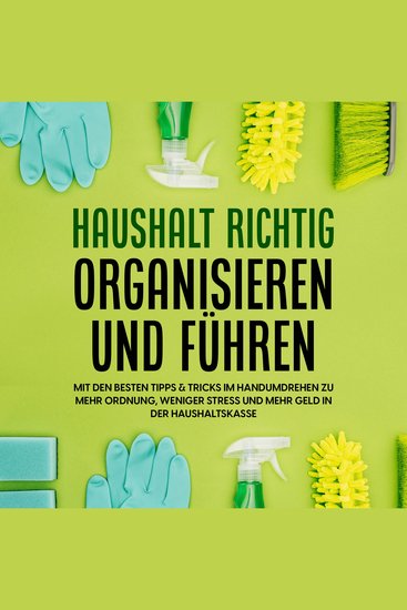 Haushalt richtig organisieren und führen: Mit den besten Tipps & Tricks im Handumdrehen zu mehr Ordnung weniger Stress und mehr Geld in der Haushaltskasse - cover