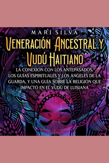 Veneración ancestral y vudú haitiano: La conexión con los antepasados los guías espirituales y los ángeles de la guarda y una guía sobre la religión que impactó en el vudú de Luisiana - cover