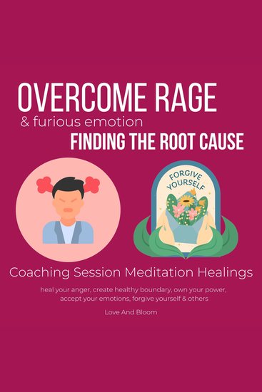 Overcome rage & furious emotion Finding the root cause Coaching Session Meditation Healings - heal your anger create healthy boundary own your power accept your emotions forgive yourself & others - cover