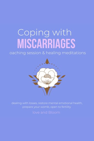 Coping with miscarriages coaching session & healing meditations Grief Hope Love Support - dealing with losses restore mental emotional health prepare your womb open to fertility - cover