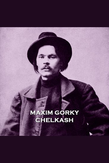 Chelkash by Maxim Gorky - A small time thief is caught up in a larger scheme testing his willpower and showing the dangers of greed - cover