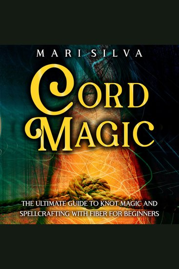 Cord Magic: The Ultimate Guide to Knot Magic and Spellcrafting with Fiber for Beginners - cover