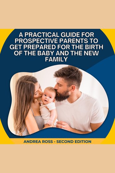 A Practical Guide for Prospective Parents to Get Prepared for the Birth of the Baby and the New Family - cover