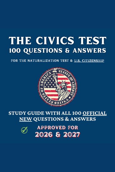 Civics Test The - 100 Questions & Answers for the Naturalization Test & US Citizenship - Study Guide with all 100 Official New Questions & Answers (Approved For 2026 & 2027) - cover
