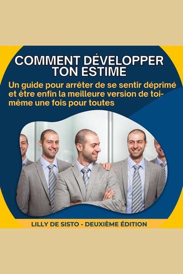 Comment développer ton estime - Un guide pour arrêter de se sentir déprimé et être enfin la meilleure version de toi-même une fois pour toutes - cover