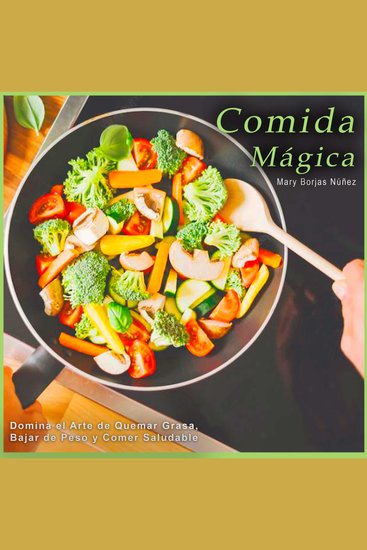 Comida Mágica - Domina el Arte de Quemar Grasa Bajar de Peso y Comer Saludable - cover
