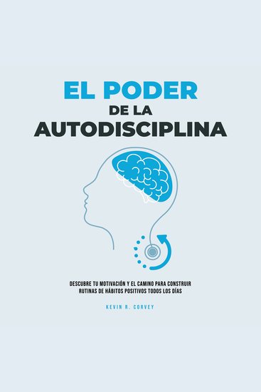 El Poder De La Autodisciplina: Descubre Tu Motivación Y El Camino Para Construir Rutinas De Hábitos Positivos Todos Los Días - cover