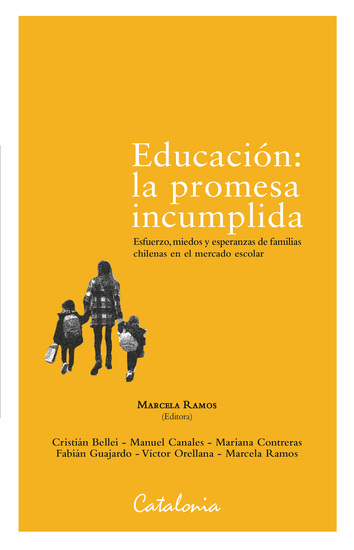 Educación: La promesa incumplida - Esfuerzo miedos y esperanzas de familias chilenas en el mercado escolar - cover