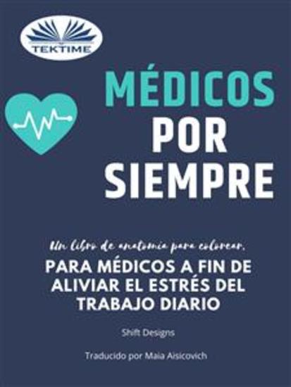 Médicos Por Siempre - Un Libro De Anatomía Para Colorear Para Médicos A Fin De Aliviar El Estrés Del Trabajo Diario - cover