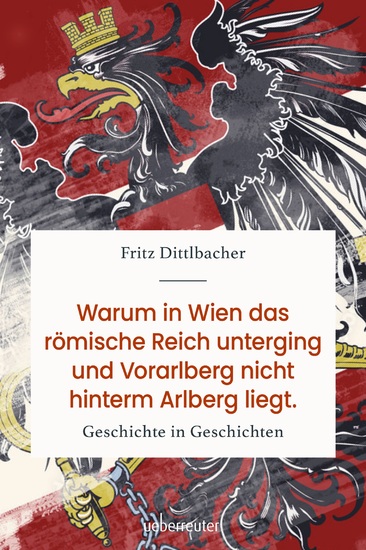 Warum in Wien das römische Reich unterging und Vorarlberg nicht hinterm Arlberg liegt - Geschichte in Geschichten - cover