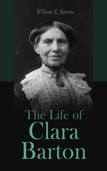 The Life of Clara Barton - Biography of the Founder of the American Red Cross - cover