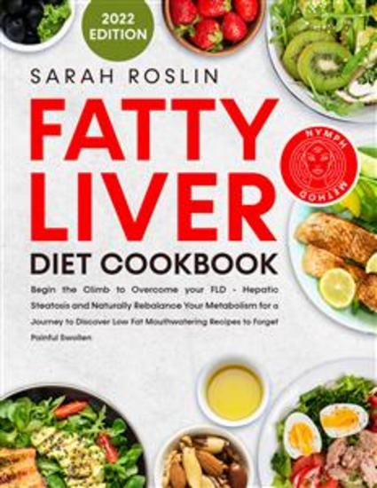 Fatty Liver Diet Cookbook - Begin the Climb to Overcome your FLD - Hepatic Steatosis and Naturally Rebalance Your Metabolism for a Journey to Discover Low Fat Mouthwatering Recipes to Forget Painful Swollen | Nymph Method - cover