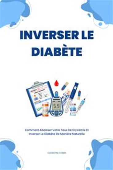 Inverser Le Diabète - Comment Abaisser Votre Taux De Glycémie Et Inverser Le Diabète De Manière Naturelle - cover