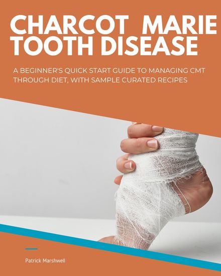 Charcot Marie Tooth Disease - A Beginner's Quick Start Guide to Managing CMT Through Diet With Sample Curated Recipes - cover