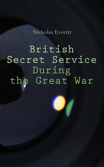 British Secret Service During the Great War - Historical Account of Spies & Agents in WWI - cover