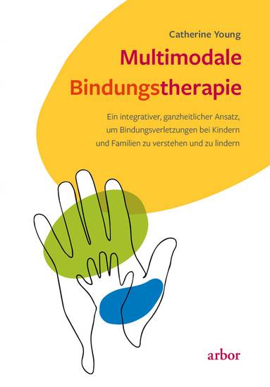 Multimodale Bindungstherapie - Ein integrativer ganzheitlicher Ansatz um Bindungsverletzungen bei Kindern und Familien zu verstehen und zu lindern - cover