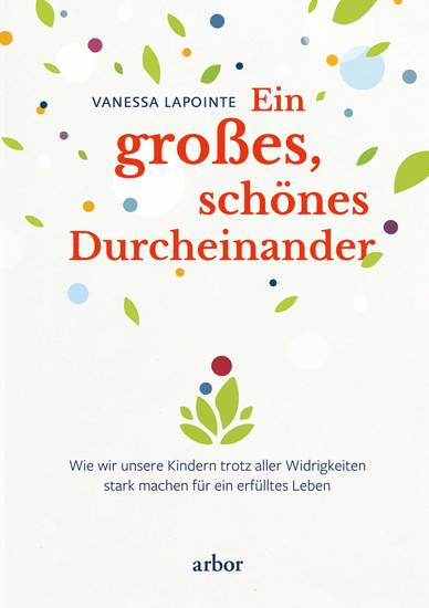 Ein großes schönes Durcheinander - Wie wir unsere Kinder trotz aller Widrigkeiten stark machen für ein erfülltes Leben - cover