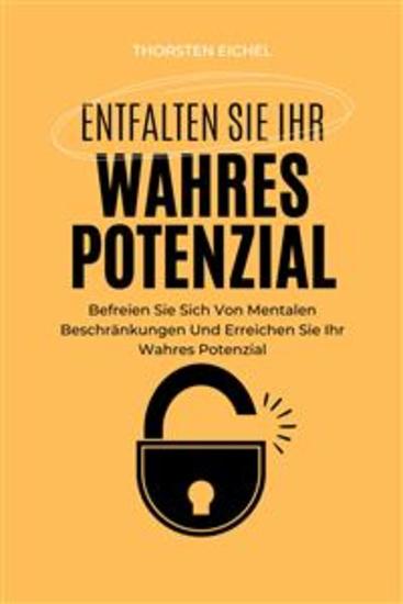 Entfalten Sie Ihr Wahres Potenzial - Befreien Sie Sich Von Mentalen Beschränkungen Und Erreichen Sie Ihr Wahres Potenzial - cover