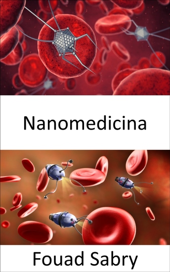 Nanomedicina - La aplicación de la nanotecnología para interactuar en varios niveles con el ADN las proteínas los tejidos las células o la sangre dentro de los órganos - cover