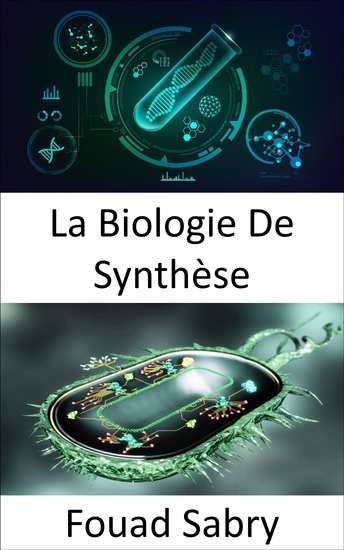 La Biologie De Synthèse - Reconcevoir les organismes pour avoir de nouvelles capacités - cover