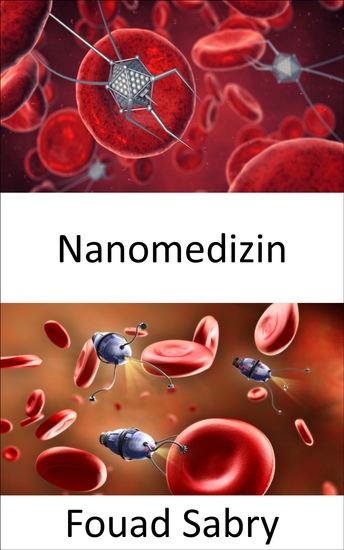 Nanomedizin - Die Anwendung der Nanotechnologie um auf verschiedenen Ebenen mit DNA Proteinen Geweben Zellen oder Blut in Organen zu interagieren - cover