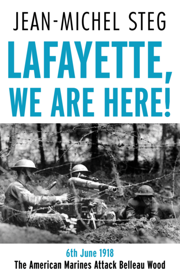 Lafayette We Are Here! - 6th June 1918: The American Marines Attack Belleau Wood - cover