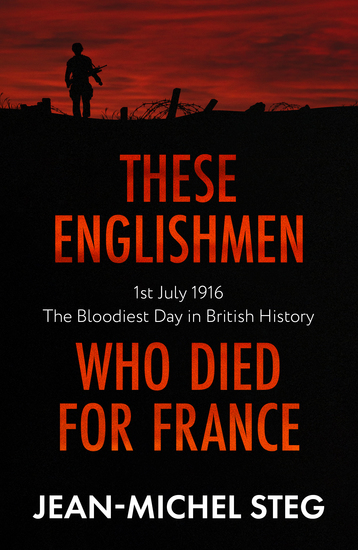 These Englishmen Who Died for France - 1st July 1916: The Bloodiest Day in British History - cover