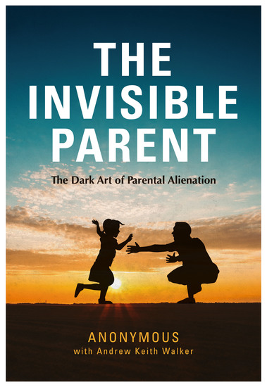 The Invisible Parent - The Dark Art of Parental Alienation - cover
