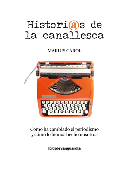 Historias de la canallesca (Cómo ha cambiado el periodismo y cómo lo hemos hecho nosotros) - cover