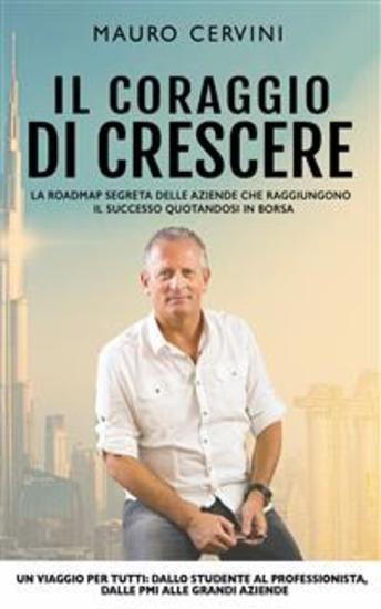 Il coraggio di crescere - La roadmap segreta delle aziende che raggiungono il successo quotandosi in borsa - cover