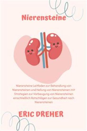 Nierensteine - Nierensteine Leitfaden zur Behandlung von Nierensteinen und Heilung von Nierensteinen mit Strategien zur Vorbeugung von Nierensteinen einschließlich Ratschlägen zur Gesundheit nach Nierensteinen - cover