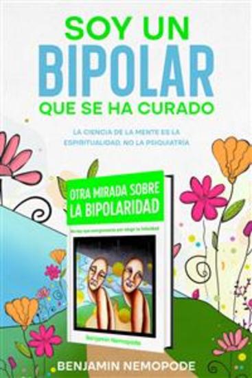 Soy Un Bipolar Que Se Ha Curado - La Ciencia De La Mente Es La Espiritualidad Y No La Psiquiatría - cover