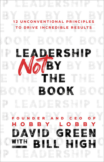 Leadership Not by the Book - 12 Unconventional Principles to Drive Incredible Results - cover
