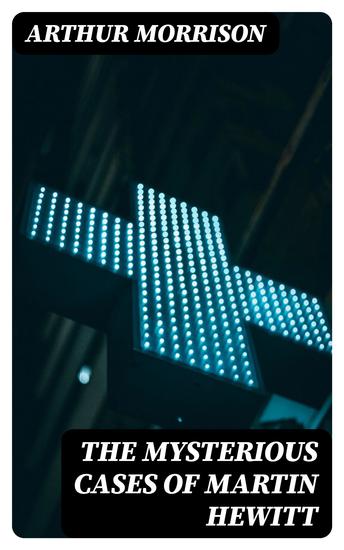 The Mysterious Cases of Martin Hewitt - 25 Mysteries & Detective Stories - cover