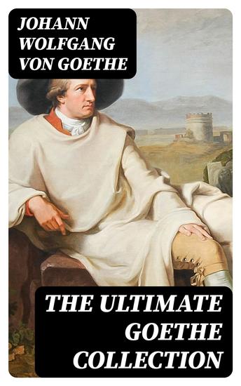 The Ultimate Goethe Collection - Faust Sorrows of Young Werther Wilhelm Meister's Apprenticeship Elective Affinities… - cover