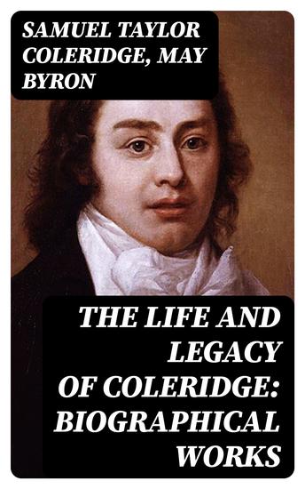 The Life and Legacy of Coleridge: Biographical Works - cover