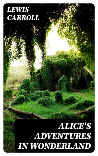 Alice's Adventures in Wonderland - Including "Alice Through the Looking-Glass Alice in Wonderland" - cover