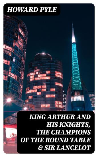 King Arthur and His Knights The Champions of the Round Table & Sir Lancelot - cover
