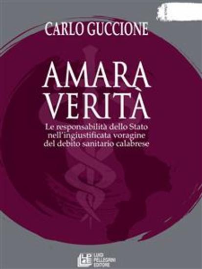 Amara verità Le responsabilità dello Stato nell’ingiustificata voragine del debito sanitario calabrese - cover