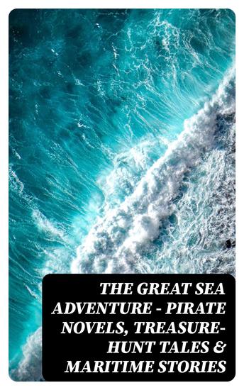 THE GREAT SEA ADVENTURE - Pirate Novels Treasure-Hunt Tales & Maritime Stories - 47 Books: The Sea Wolf Moby Dick Lord Jim Captain Blood Robinson Crusoe The Pirate Treasure Island… - cover