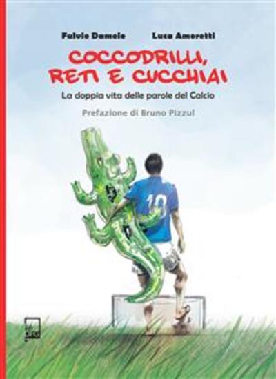 Coccodrilli reti e cucchiai - La doppia vita delle parole del calcio - cover
