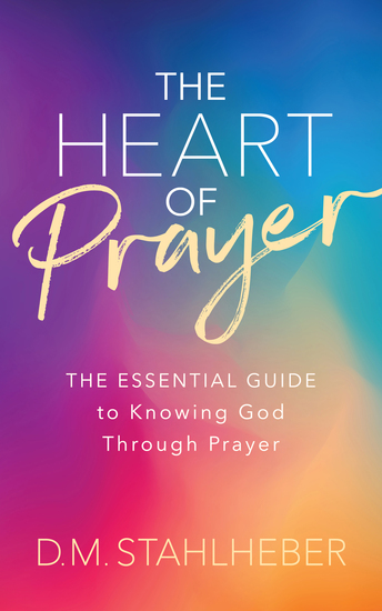 The Heart of Prayer - The Essential Guide to Knowing God Through Prayer - cover