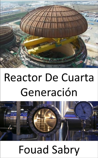 Reactor De Cuarta Generación - Superación de las deficiencias de las actuales instalaciones de energía nuclear - cover