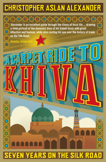 A Carpet Ride to Khiva - Seven Years on the Silk Road - cover