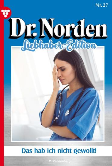 Das habe ich nicht gewollt! - Dr Norden Liebhaber Edition 27 – Arztroman - cover