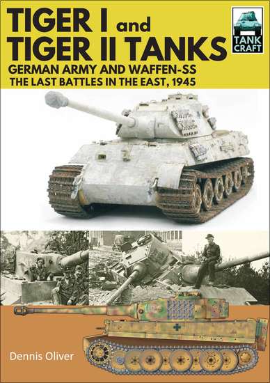 Tiger I and Tiger II Tanks - German Army and Waffen-SS The Last Battles in the East 1945 - cover