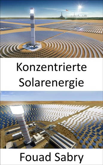 Konzentrierte Solarenergie - Verwenden von Spiegeln oder Linsen um Sonnenlicht auf einen Empfänger zu konzentrieren - cover