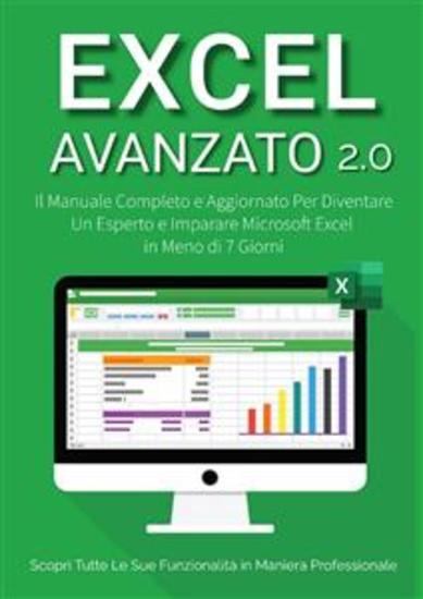 Excel Avanzato 20 - Il Manuale Completo e Aggiornato Per Diventare un Esperto e Imparare Microsoft Excel in Meno di 7 Giorni Scopri Tutte le Sue Funzionalità in Maniera Professionale - cover