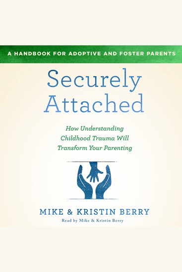 Securely Attached - How Understanding Childhood Trauma Will Transform Your Parenting-A Handbook for Adoptive and Foster Parents - cover